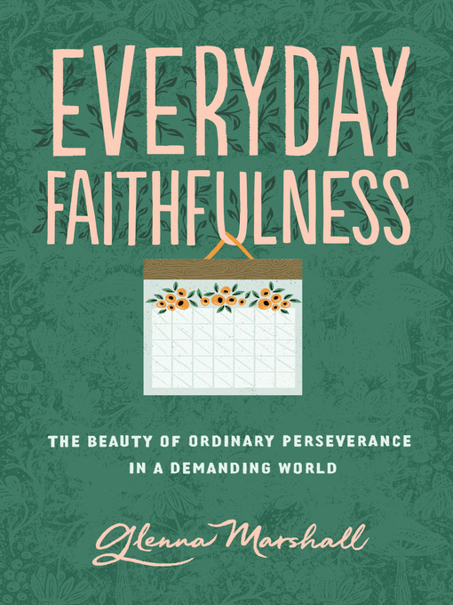 Title details for Everyday Faithfulness: the Beauty of Ordinary Perseverance in a Demanding World by Glenna Marshall - Available